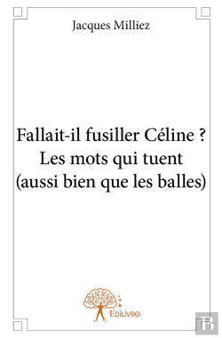 Bertrand.pt - Fallait-Il Fusiller Céline ? Les Mots Qui Tuent (Aussi Bien Que Les Balles)
