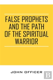 False Prophets And The Path Of The Spiritual Warrior