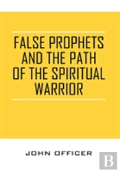False Prophets And The Path Of The Spiritual Warrior