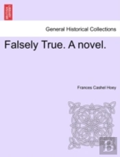 Falsely True. A Novel.
