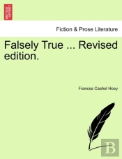 Falsely True ... Revised Edition.