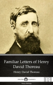 Familiar Letters Of Henry David Thoreau By Henry David Thoreau - Delphi Classics (Illustrated)