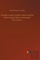 Familiar Letters Of John Adams And His Wife Abigail Adams, During The Revolution