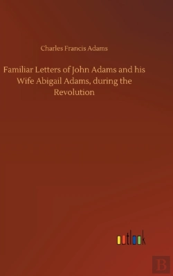 Bertrand.pt - Familiar Letters Of John Adams And His Wife Abigail Adams, During The Revolution