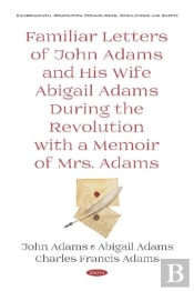 Familiar Letters Of John Adams And His Wife Abigail Adams During The Revolution With A Memoir Of Mrs. Adams