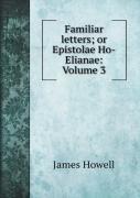 Familiar Letters; Or Epistolae Ho-Elianae