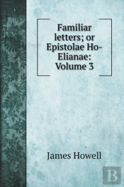 Familiar Letters; Or Epistolae Ho-Elianae