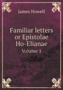 Familiar Letters Or Epistolae Ho-Elianae Volume 1