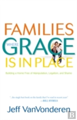 Bertrand.pt - Families Where Grace Is In Place Â€“ Building A Home Free Of Manipulation, Legalism, And Shame