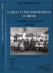 Famille Et Pouvoir Regional Au Bresil ; Le Coronelismo Dans Le Nordeste 1850-2000