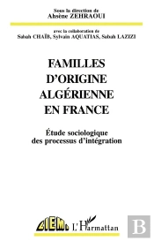 Familles D'Origine Algerienne En France ; Etude Sociologique Des Processus D'Integration