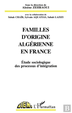 Bertrand.pt - Familles D'Origine Algerienne En France ; Etude Sociologique Des Processus D'Integration