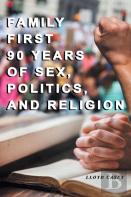 Family First 90 Years Of Sex, Politics, And Religion