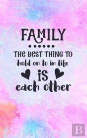 Family The Best Thing To Hold On To In Life Is Each Other