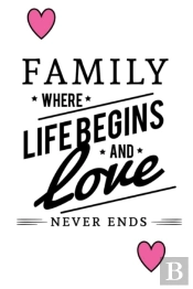 Family Where Life Begins And Love Never Ends