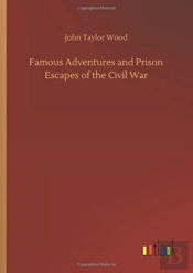 Famous Adventures And Prison Escapes Of The Civil War