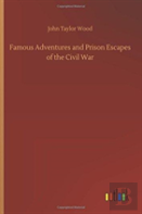 Famous Adventures And Prison Escapes Of The Civil War