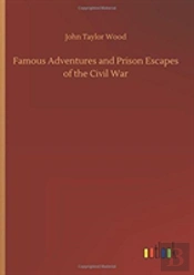 Famous Adventures And Prison Escapes Of The Civil War