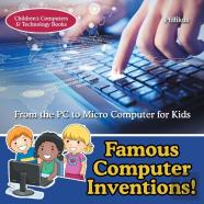 Famous Computer Inventions! From The Pc To Micro Computer For Kids - Children'S Computers & Technology Books