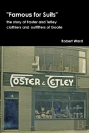 Famous For Suits: The Story Of Foster And Tetley, Clothiers And Outfitters Of Goole