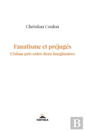 Fanatisme Et Préjugés : L'Islam Pris Entre Deux Imaginaires