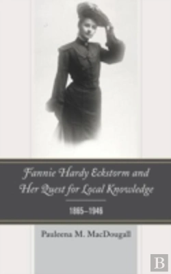 Bertrand.pt - Fannie Hardy Eckstorm And Her Quest For Local Knowledge, 1865â€“1946