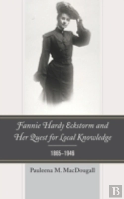 Bertrand.pt - Fannie Hardy Eckstorm And Her Quest For Local Knowledge, 1865â€“1946