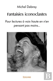 Fantaisies Iconoclastes : Pour Lectures À Voix Haute En N'En Pensant Pas Moins...