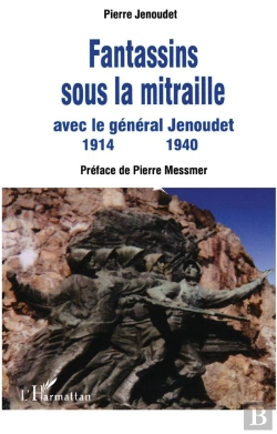 Bertrand.pt - Fantassins Sous La Mitraille ; Avec Le General Jenoudet, 1914-1940
