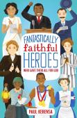 Fantastically Faithful Heroes Who Gave Their All For God