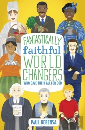 Fantastically Faithful World Changers Who Gave Their All For God