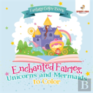 Fantasy Color Book. Enchanted Fairies, Unicorns And Mermaids To Color. Includes Color By Number Templates. Activity Book For Princesses And Older Kids