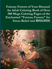 Fantasy Forests Of Your Dreams! An Adult Coloring Book Of Over 500 Mega Coloring Pages Of The Enchanted 'Fantasy Forests' For Stress Relief And Relaxation