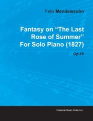 Fantasy On ''The Last Rose Of Summer'' By Felix Mendelssohn For Solo Piano (1827) Op.15