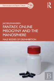 Fantasy, Online Misogyny And The Manosphere