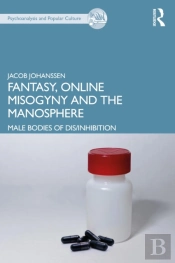 Fantasy, Online Misogyny And The Manosphere