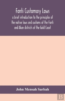 Bertrand.pt - Fanti Customary Laws, A Brief Introduction To The Principles Of The Native Laws And Customs Of The Fanti And Akan Districts Of The Gold Coast, With A Report Of Some Cases Thereon Decided In The Law Co