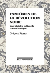 Fantômes De La Révolution Noire : Une Histoire Culturelle Transatlantique