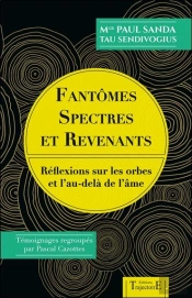 Fantomes, Spectres Et Revenants - Reflexions Sur Les Orbes Et L'Au-Dela De L'Ame