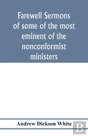 Farewell Sermons Of Some Of The Most Eminent Of The Nonconformist Ministers