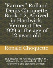 ''Farmer'' Rolland Denis Choquette  Book # 2, Arrived In Hardwick, Vermont Dec. 1929 At The Age Of 12 Years Old