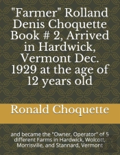 'Farmer' Rolland Denis Choquette  Book # 2, Arrived In Hardwick, Vermont Dec. 1929 At The Age Of 12 Years Old