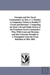 Farragut and Our Naval Commanders. by Hon. J. T. Headley. a Companion Volume to Headley's 'Grant and Sherman.' Comprising the Early Life and Public Serices of the Prominent Naval Commanders Who, with 