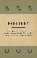 Farriery - Some Questions And Answers On The Anatomy Of The Foot And Leg Of The Horse, And On Shoemaking