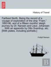 Farthest North. Being The Record Of A Voyage Of Exploration Of The Ship 'Fram,' 1893-96, And Of A Fifteen Months' Sleigh Journey By Dr. Nansen And Lieut. Johansen ... With An Appendix By Otto Sverdru
