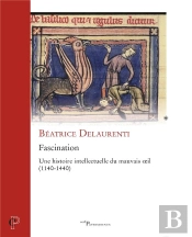 Fascination - Une Histoire Intellectuelle Du Mauvais Oeil (1140-1440)