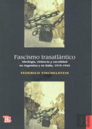 Fascismo Trasatlantico. Ideologia,Violencia Y Sacralidad En Argentina Y En Italia, 1919-1945