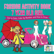 Fashion Activity Book 7 Year Old Girl | Dot To Dots, Color By Number And How To Draw