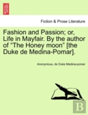 Fashion And Passion; Or, Life In Mayfair. By The Author Of 'The Honey Moon' (The Duke De Medina-Pomar).