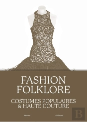 Fashion Folklore : Costumes Populaires Et Haute Couture